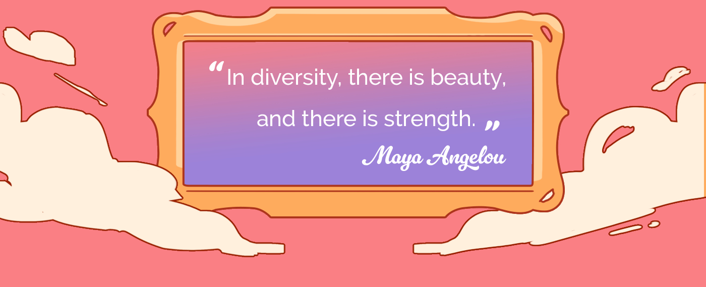 In diversity, there is beauty, and there is strength.